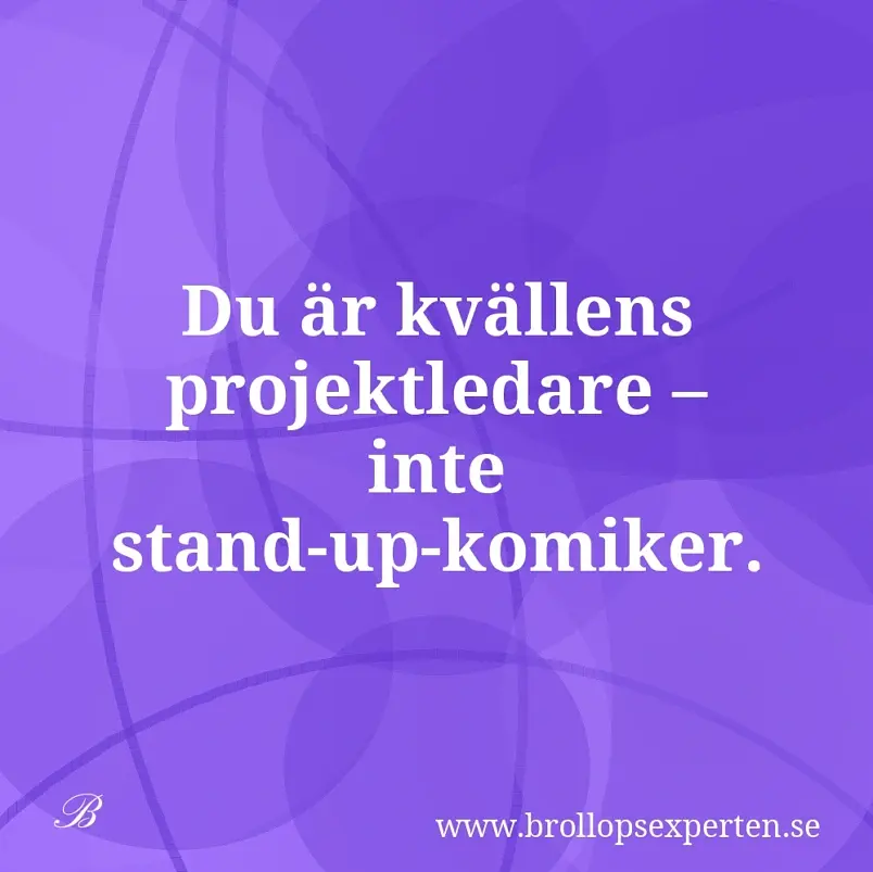 Du är kvällens projektledare – inte stand-up-komiker.
