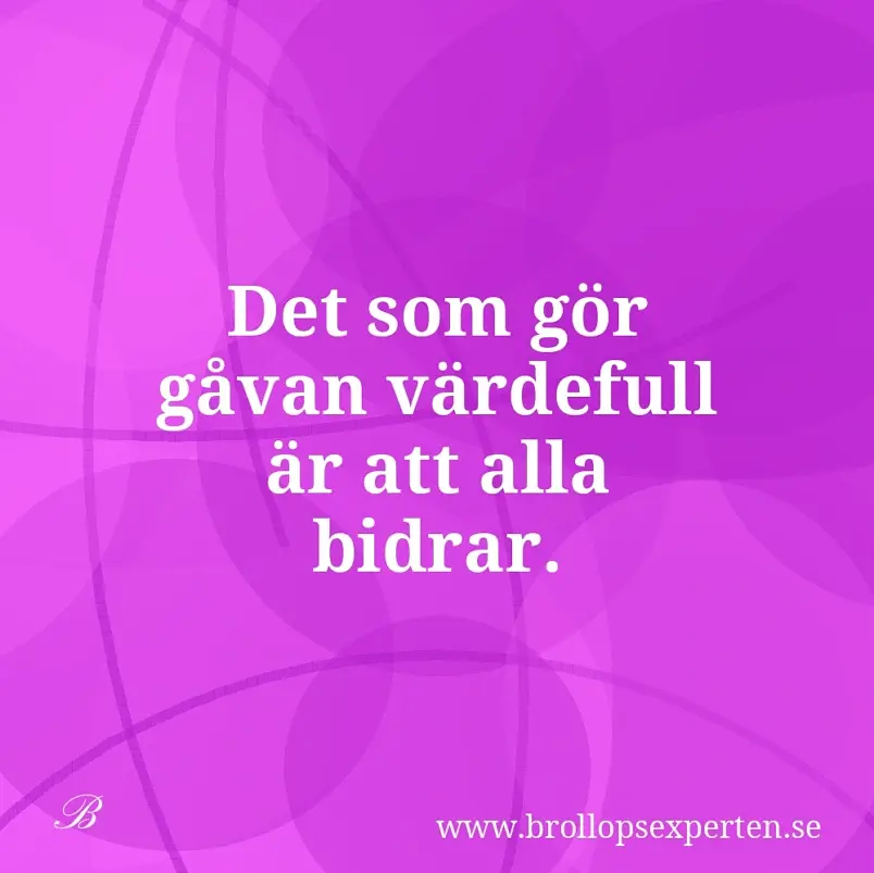 Det som gör gåvan värdefull är att alla bidrar.