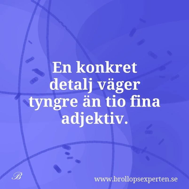 En konkret detalj väger tyngre än tio fina adjektiv.