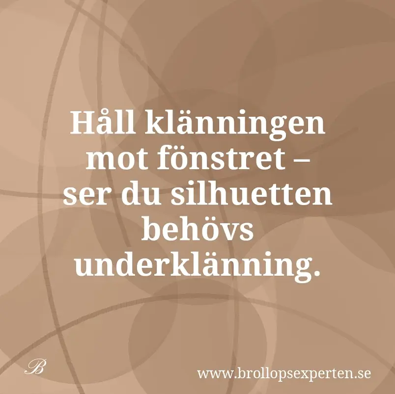 Håll klänningen mot fönstret – ser du silhuetten behövs underklänning.