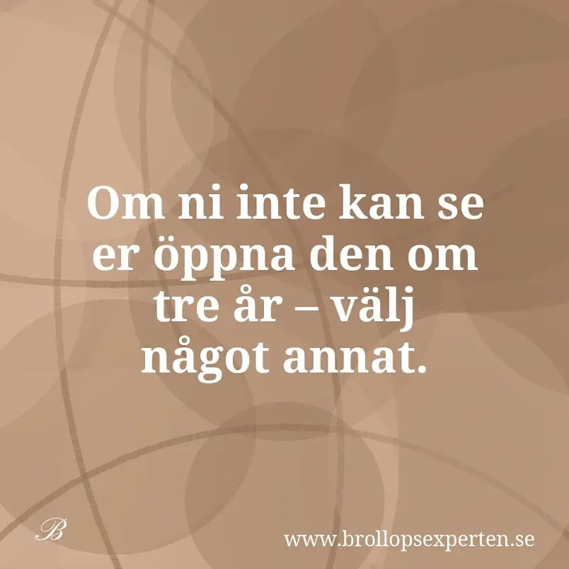 Om ni inte kan se er öppna den om tre år – välj något annat.