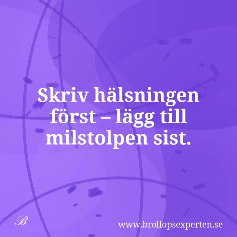 Skriv hälsningen först – lägg till milstolpen sist.