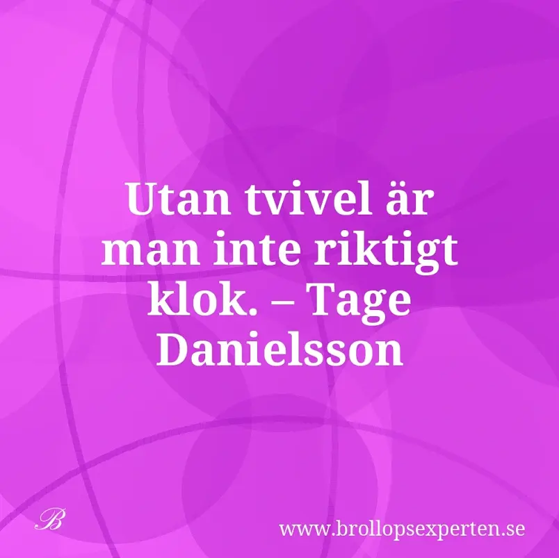 Utan tvivel är man inte riktigt klok. – Tage Danielsson