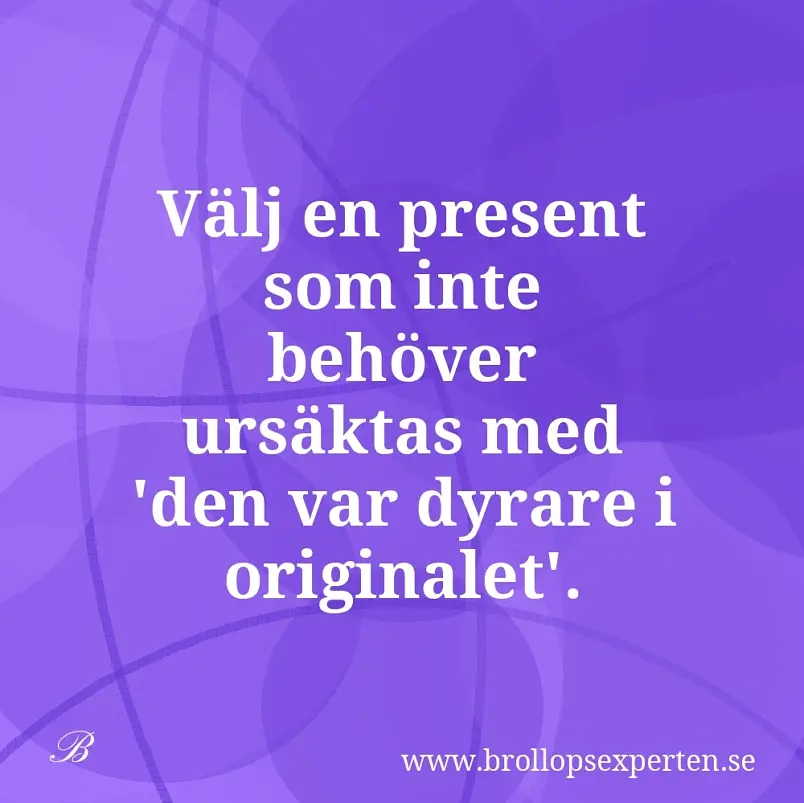 Välj en present som inte behöver ursäktas med 'den var dyrare i originalet'.