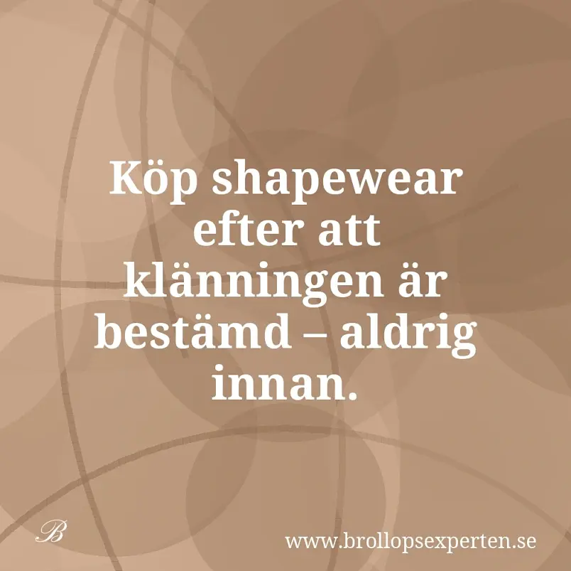 Köp shapewear efter att klänningen är bestämd – aldrig innan.